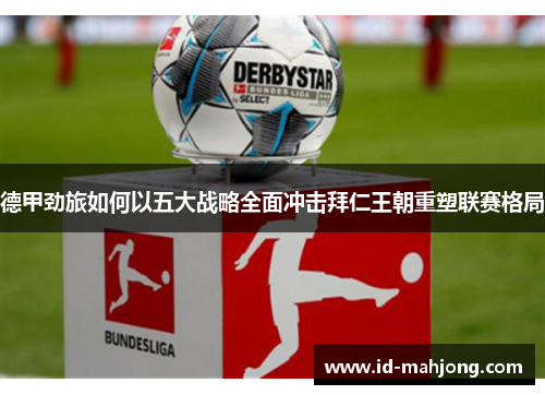 德甲劲旅如何以五大战略全面冲击拜仁王朝重塑联赛格局