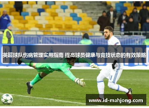 英超球队伤病管理实用指南 提高球员健康与竞技状态的有效策略 英超球队伤病管理实用指南 提高球员健康与竞技状态的有效策略