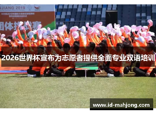 2026世界杯宣布为志愿者提供全面专业双语培训