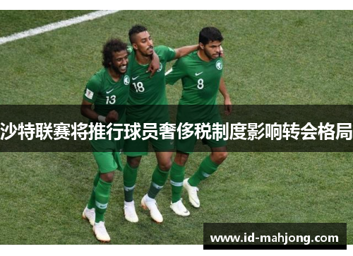 沙特联赛将推行球员奢侈税制度影响转会格局
