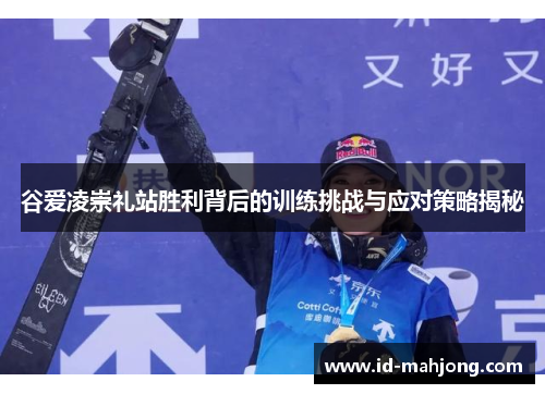 谷爱凌崇礼站胜利背后的训练挑战与应对策略揭秘