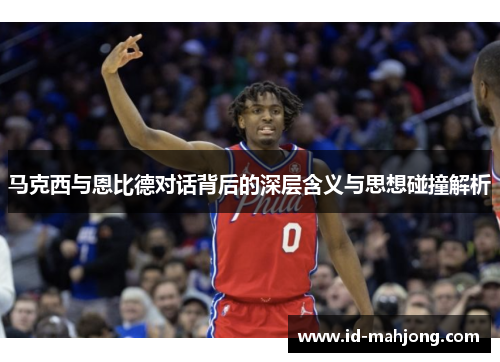 马克西与恩比德对话背后的深层含义与思想碰撞解析
