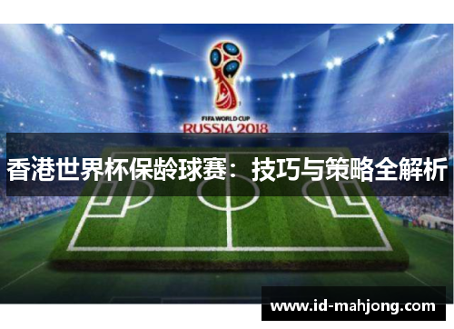 香港世界杯保龄球赛:技巧与策略全解析 香港世界杯保龄球赛:技巧与策略全解析